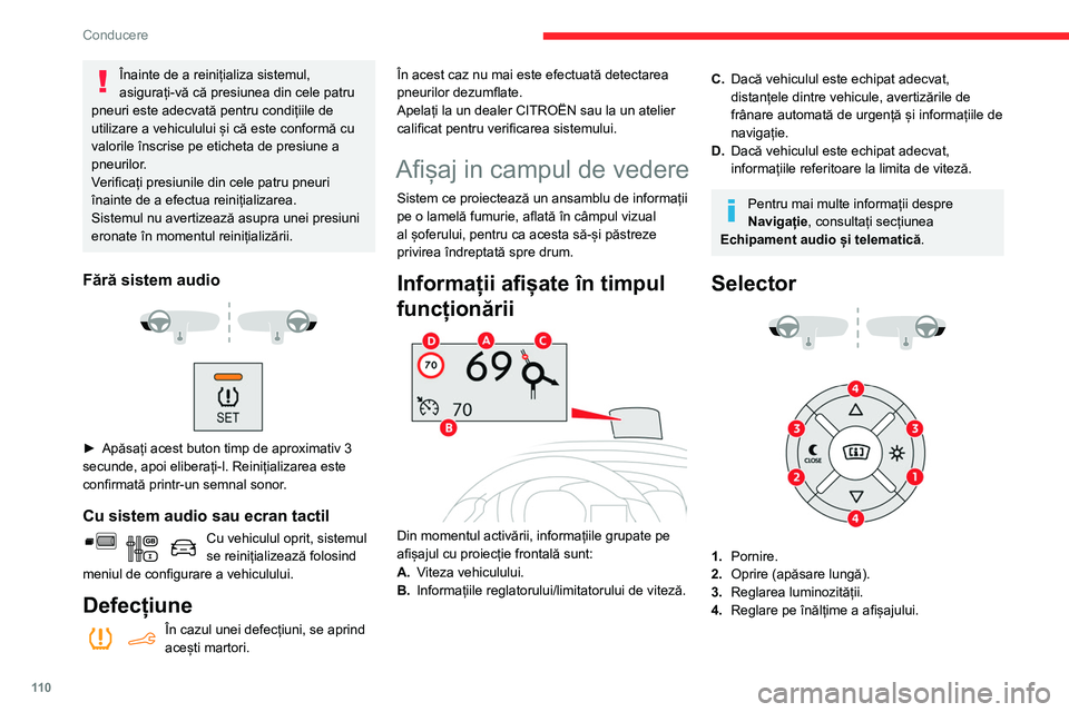 CITROEN BERLINGO VAN 2021 Ghiduri De Utilizare (in Romanian) 11 0
Conducere
Înainte de a reinițializa sistemul,
asigurați-vă că presiunea din cele patru
pneuri este adecvată pentru condițiile de
utilizare a vehiculului și că este conformă cu
valor CITROEN BERLINGO VAN 2021 Ghiduri De Utilizare (in Romanian) 11 0
Conducere
Înainte de a reinițializa sistemul,
asigurați-vă că presiunea din cele patru
pneuri este adecvată pentru condițiile de
utilizare a vehiculului și că este conformă cu
valor