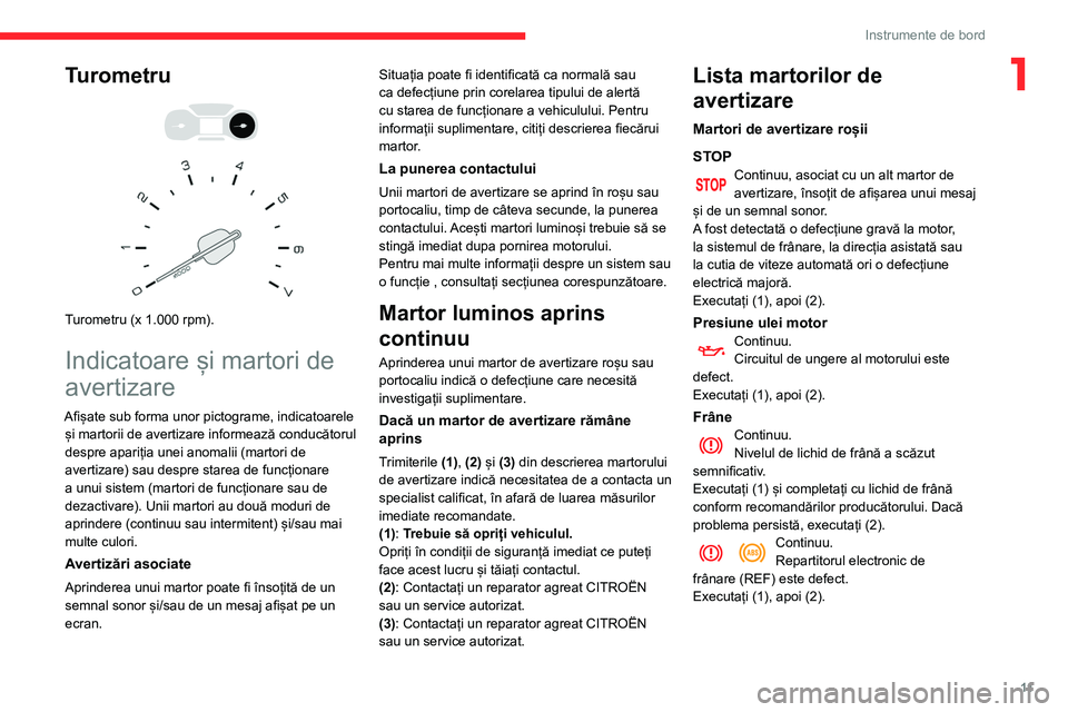 CITROEN BERLINGO VAN 2021  Ghiduri De Utilizare (in Romanian) 11
Instrumente de bord
1Turometru 
 
 
 
Turometru (x 1.000 rpm).
Indicatoare și martori de 
avertizare
Afișate sub forma unor pictograme, indicatoarele  și martorii de avertizare informează condu