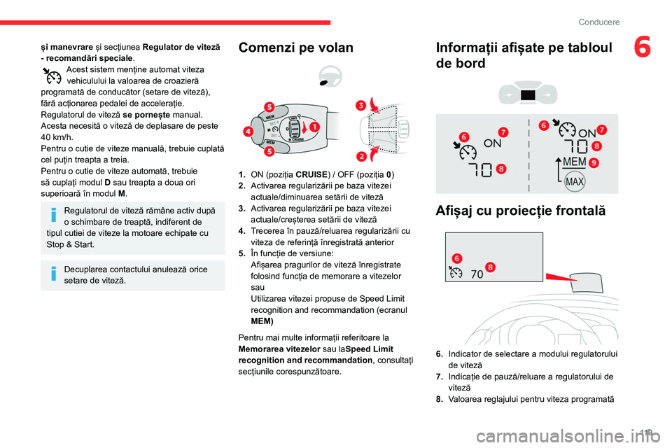 CITROEN BERLINGO VAN 2021 Ghiduri De Utilizare (in Romanian) 11 9
Conducere
6și manevrare și secțiunea Regulator de viteză
- recomandări speciale.
Acest sistem menține automat viteza vehiculului la valoarea de croazieră
programată de conducător (set CITROEN BERLINGO VAN 2021 Ghiduri De Utilizare (in Romanian) 11 9
Conducere
6și manevrare și secțiunea Regulator de viteză
- recomandări speciale.
Acest sistem menține automat viteza vehiculului la valoarea de croazieră
programată de conducător (set