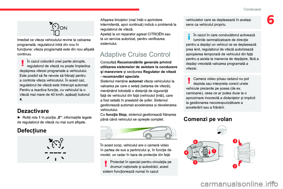 CITROEN BERLINGO VAN 2021 Ghiduri De Utilizare (in Romanian) 121
Conducere
6
Imediat ce viteza vehiculului revine la valoarea
programată, regulatorul intră din nou în
funcțiune: viteza programată este din nou afișată
continuu.
În cazul coborârii CITROEN BERLINGO VAN 2021 Ghiduri De Utilizare (in Romanian) 121
Conducere
6
Imediat ce viteza vehiculului revine la valoarea
programată, regulatorul intră din nou în
funcțiune: viteza programată este din nou afișată
continuu.
În cazul coborârii