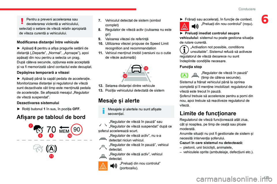 CITROEN BERLINGO VAN 2021 Ghiduri De Utilizare (in Romanian) 123
Conducere
6Pentru a preveni accelerarea sau
decelerarea violentă a vehiculului,
selectați o setare de viteză relativ apropiată
de viteza curentă a vehiculului.
Modificarea distanței într CITROEN BERLINGO VAN 2021 Ghiduri De Utilizare (in Romanian) 123
Conducere
6Pentru a preveni accelerarea sau
decelerarea violentă a vehiculului,
selectați o setare de viteză relativ apropiată
de viteza curentă a vehiculului.
Modificarea distanței într