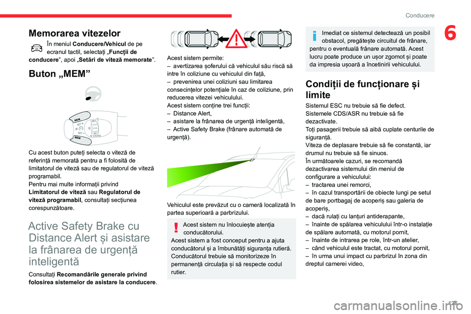 CITROEN BERLINGO VAN 2021 Ghiduri De Utilizare (in Romanian) 125
Conducere
6Memorarea vitezelor
În meniul Conducere/Vehicul de pe
ecranul tactil, selectați „Funcții de
conducere”, apoi „Setări de viteză memorate ”.
Buton „MEM”
Cu acest CITROEN BERLINGO VAN 2021 Ghiduri De Utilizare (in Romanian) 125
Conducere
6Memorarea vitezelor
În meniul Conducere/Vehicul de pe
ecranul tactil, selectați „Funcții de
conducere”, apoi „Setări de viteză memorate ”.
Buton „MEM”
Cu acest