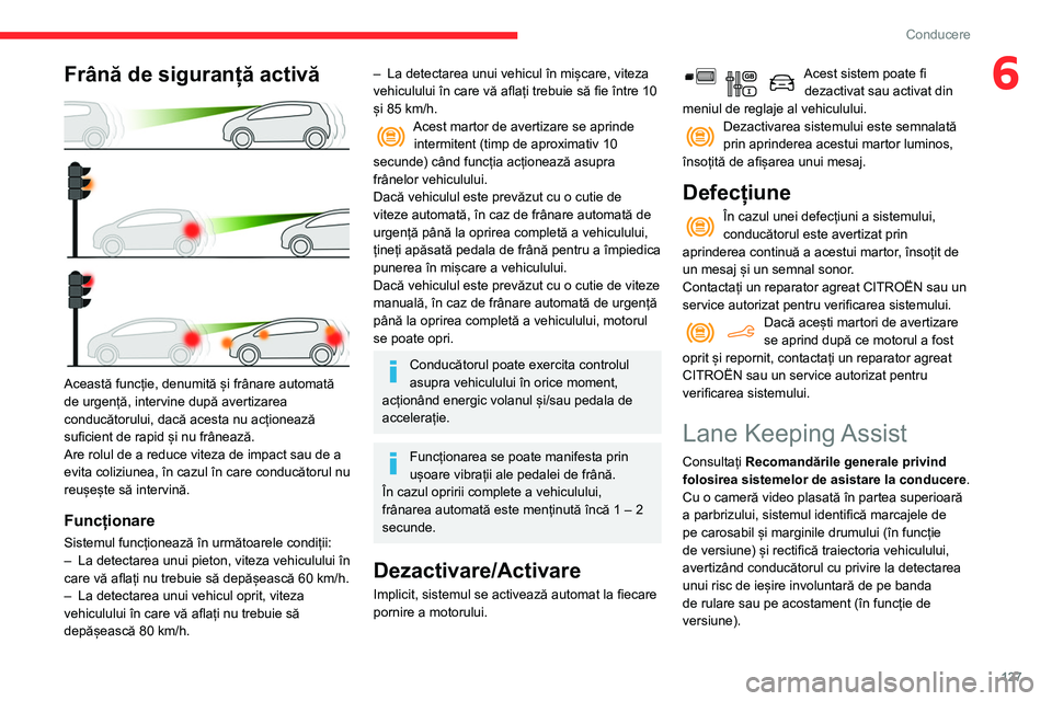 CITROEN BERLINGO VAN 2021 Ghiduri De Utilizare (in Romanian) 127
Conducere
6Frână de siguranță activă
Această funcție, denumită și frânare automată
de urgență, intervine după avertizarea
conducătorului, dacă acesta nu acționează
suficien CITROEN BERLINGO VAN 2021 Ghiduri De Utilizare (in Romanian) 127
Conducere
6Frână de siguranță activă
Această funcție, denumită și frânare automată
de urgență, intervine după avertizarea
conducătorului, dacă acesta nu acționează
suficien