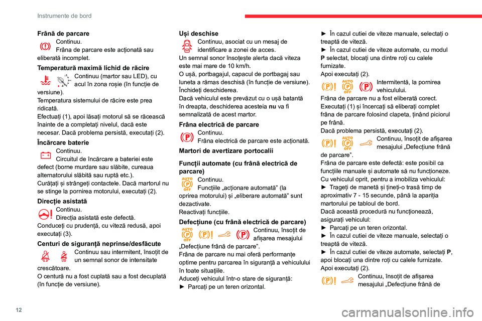 CITROEN BERLINGO VAN 2021  Ghiduri De Utilizare (in Romanian) 12
Instrumente de bord
Frână de parcareContinuu.
Frâna de parcare este acționată sau 
eliberată incomplet.
Temperatură maximă lichid de răcire
90° CContinuu (martor sau LED), cu 
acul în zo
