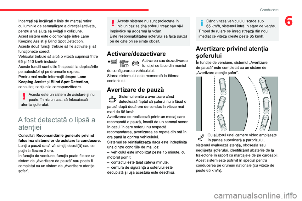 CITROEN BERLINGO VAN 2021  Ghiduri De Utilizare (in Romanian) 133
Conducere
6încercați să încălcați o linie de marcaj rutier 
cu luminile de semnalizare a direcției activate, 
pentru a vă ajuta să evitați o coliziune.
Acest sistem este o combinație î
