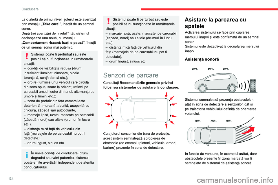 CITROEN BERLINGO VAN 2021  Ghiduri De Utilizare (in Romanian) 134
Conducere
La o alertă de primul nivel, șoferul este avertizat 
prin mesajul „Take care!”, însoțit de un semnal 
sonor.
După trei avertizări de nivelul întâi, sistemul 
declanșează un