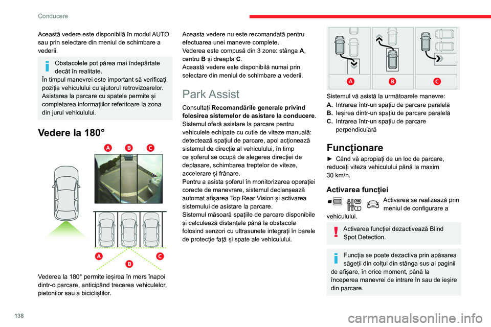 CITROEN BERLINGO VAN 2021  Ghiduri De Utilizare (in Romanian) 138
Conducere
Această vedere este disponibilă în modul AUTO 
sau prin selectare din meniul de schimbare a 
vederii.
Obstacolele pot părea mai îndepărtate 
decât în realitate.
În timpul manevr