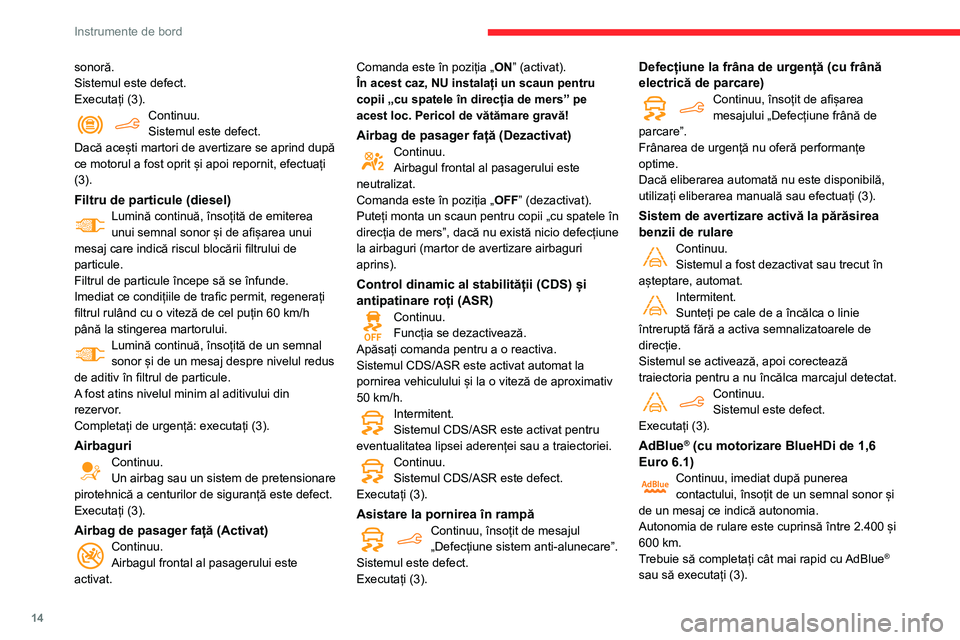 CITROEN BERLINGO VAN 2021  Ghiduri De Utilizare (in Romanian) 14
Instrumente de bord
sonoră.
Sistemul este defect.
Executați (3).
Continuu.
Sistemul este defect.
Dacă acești martori de avertizare se aprind după 
ce motorul a fost oprit și apoi repornit, ef