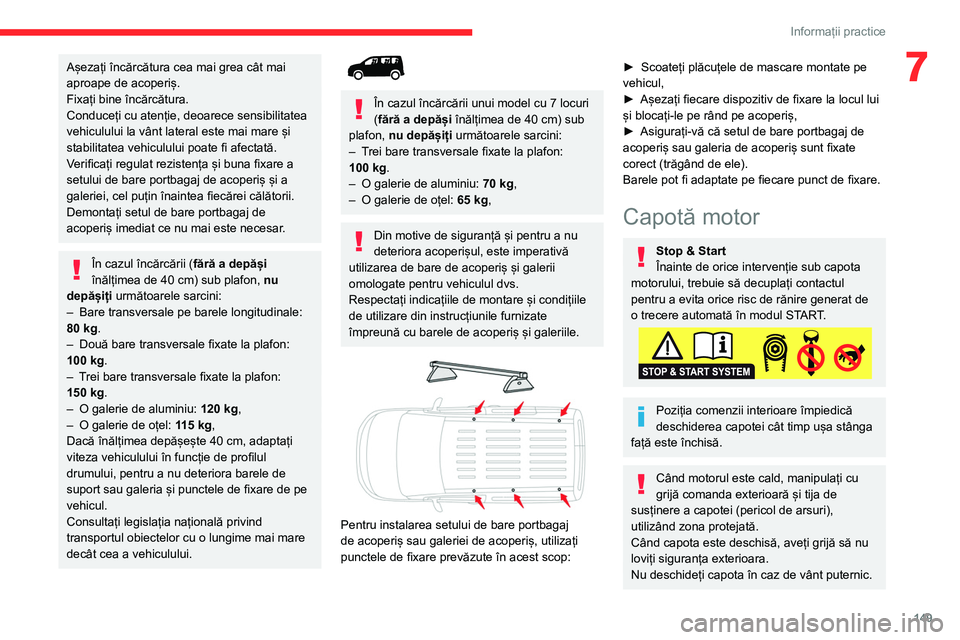 CITROEN BERLINGO VAN 2021 Ghiduri De Utilizare (in Romanian) 149
Informații practice
7Așezați încărcătura cea mai grea cât mai
aproape de acoperiș.
Fixați bine încărcătura.
Conduceți cu atenție, deoarece sensibilitatea
vehiculului la vânt later CITROEN BERLINGO VAN 2021 Ghiduri De Utilizare (in Romanian) 149
Informații practice
7Așezați încărcătura cea mai grea cât mai
aproape de acoperiș.
Fixați bine încărcătura.
Conduceți cu atenție, deoarece sensibilitatea
vehiculului la vânt later