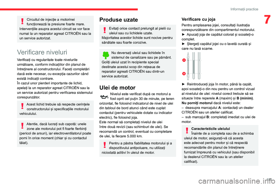CITROEN BERLINGO VAN 2021 Ghiduri De Utilizare (in Romanian) 151
Informații practice
7Circuitul de injecție a motorinei
funcționează la presiune foarte mare.
Intervențiile asupra acestui circuit se vor face
numai la un reparator agreat CITROËN sau la
u CITROEN BERLINGO VAN 2021 Ghiduri De Utilizare (in Romanian) 151
Informații practice
7Circuitul de injecție a motorinei
funcționează la presiune foarte mare.
Intervențiile asupra acestui circuit se vor face
numai la un reparator agreat CITROËN sau la
u