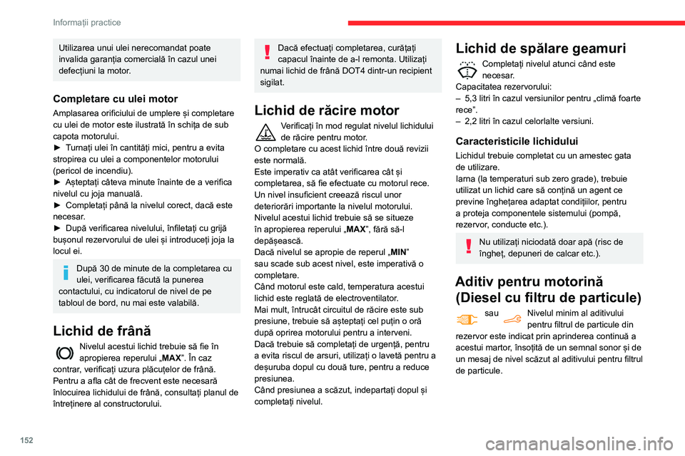 CITROEN BERLINGO VAN 2021 Ghiduri De Utilizare (in Romanian) 152
Informații practice
Utilizarea unui ulei nerecomandat poate
invalida garanția comercială în cazul unei
defecțiuni la motor.
Completare cu ulei motor
Amplasarea orificiului de umplere și co CITROEN BERLINGO VAN 2021 Ghiduri De Utilizare (in Romanian) 152
Informații practice
Utilizarea unui ulei nerecomandat poate
invalida garanția comercială în cazul unei
defecțiuni la motor.
Completare cu ulei motor
Amplasarea orificiului de umplere și co