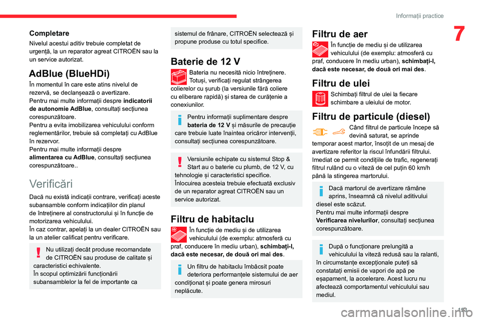CITROEN BERLINGO VAN 2021 Ghiduri De Utilizare (in Romanian) 153
Informații practice
7Completare
Nivelul acestui aditiv trebuie completat de
urgență, la un reparator agreat CITROËN sau la
un service autorizat.
AdBlue (BlueHDi)
În momentul în care este a CITROEN BERLINGO VAN 2021 Ghiduri De Utilizare (in Romanian) 153
Informații practice
7Completare
Nivelul acestui aditiv trebuie completat de
urgență, la un reparator agreat CITROËN sau la
un service autorizat.
AdBlue (BlueHDi)
În momentul în care este a