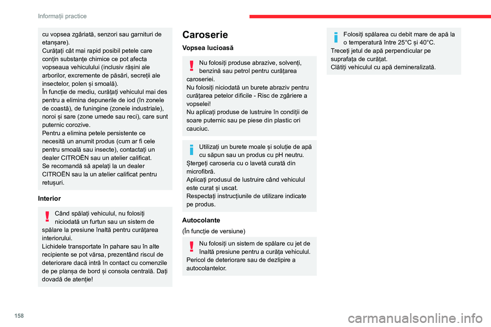 CITROEN BERLINGO VAN 2021 Ghiduri De Utilizare (in Romanian) 158
Informații practice
cu vopsea zgâriată, senzori sau garnituri de
etanșare).
Curățați cât mai rapid posibil petele care
conțin substanțe chimice ce pot afecta
vopseaua vehiculului (inc CITROEN BERLINGO VAN 2021 Ghiduri De Utilizare (in Romanian) 158
Informații practice
cu vopsea zgâriată, senzori sau garnituri de
etanșare).
Curățați cât mai rapid posibil petele care
conțin substanțe chimice ce pot afecta
vopseaua vehiculului (inc