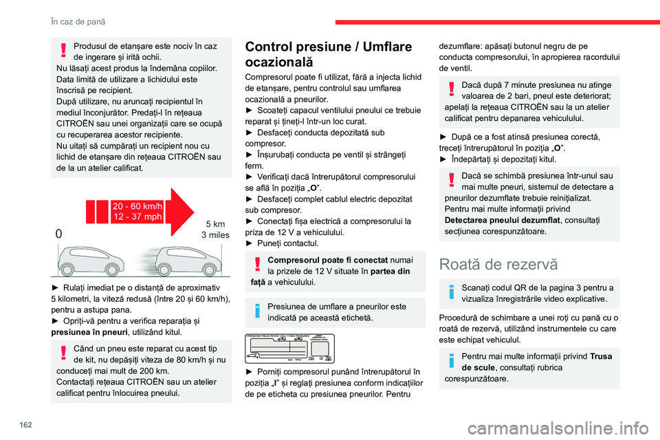 CITROEN BERLINGO VAN 2021  Ghiduri De Utilizare (in Romanian) 162
În caz de pană
► Parcați vehiculul fără a obstrucționa circulația 
și acționați frâna de parcare.
►  Respectați instrucțiunile de siguranță (semnal 
de avarie, triunghi de prese