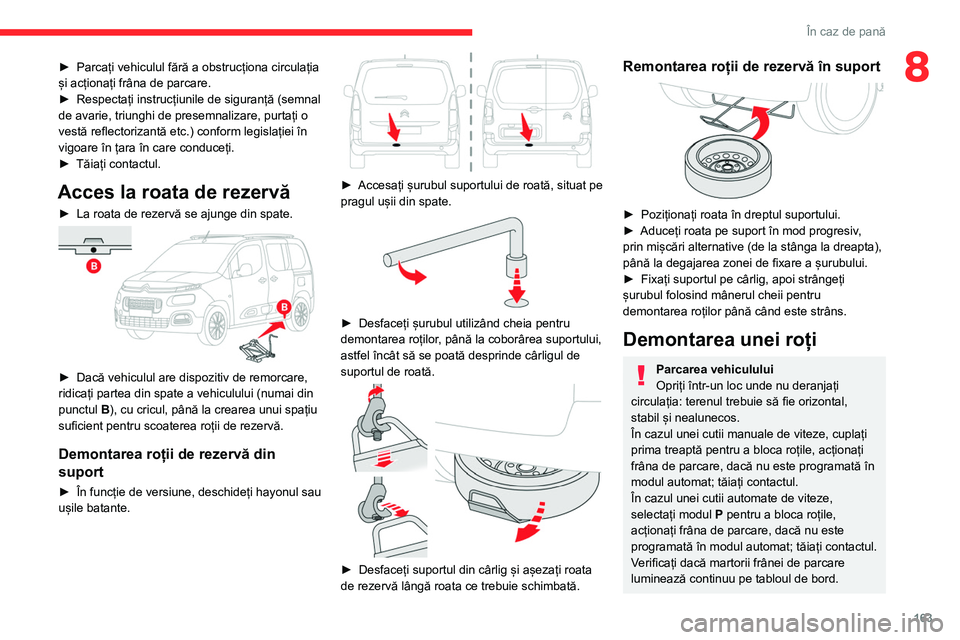 CITROEN BERLINGO VAN 2021  Ghiduri De Utilizare (in Romanian) 163
În caz de pană
8► Parcați vehiculul fără a obstrucționa circulația 
și acționați frâna de parcare.
►
 
Respectați instrucțiunile de siguranță (semnal 
de avarie, triunghi de pre
