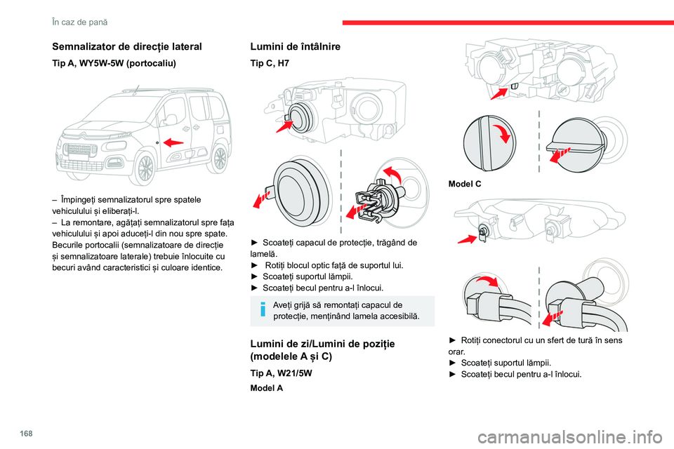CITROEN BERLINGO VAN 2021  Ghiduri De Utilizare (in Romanian) 168
În caz de pană
Lumini de poziție / Lumini de zi 
(model B)
Diode electroluminiscente (LED-uri)
Pentru a înlocui acest tip de becuri, 
trebuie să contactați un dealer CITROËN sau 
un atelier
