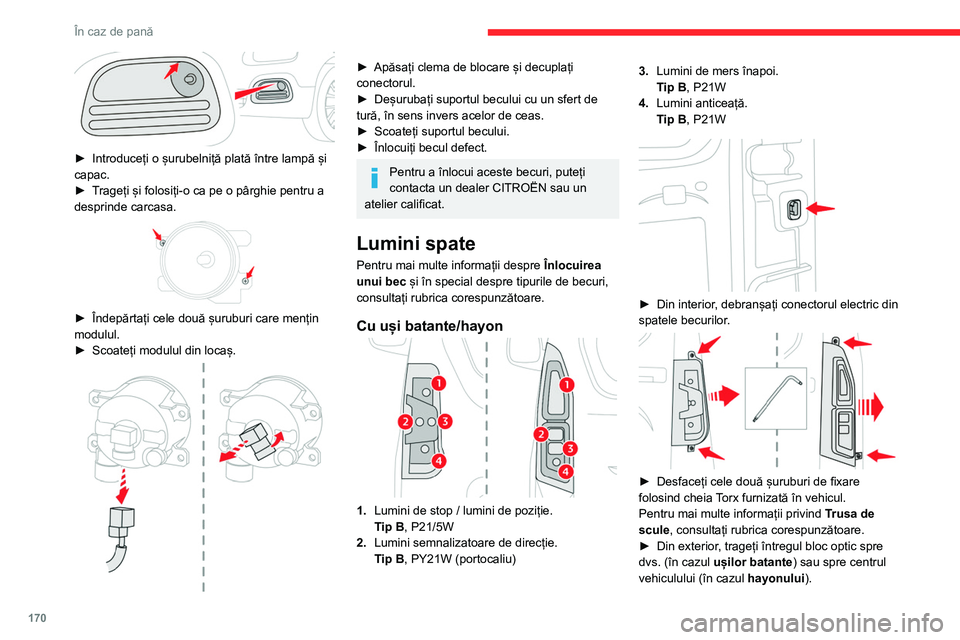 CITROEN BERLINGO VAN 2021  Ghiduri De Utilizare (in Romanian) 170
În caz de pană
 
► Introduceți o șurubelniță plată între lampă și 
capac.
►
 
T
 rageți și folosiți-o ca pe o pârghie pentru a 
desprinde carcasa.
 
 
► Îndepărtați cele dou
