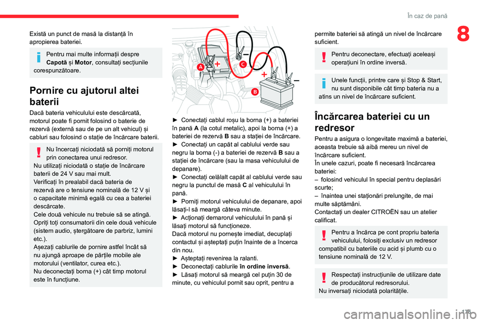 CITROEN BERLINGO VAN 2021  Ghiduri De Utilizare (in Romanian) 175
În caz de pană
8Există un punct de masă la distanță în 
apropierea bateriei.
Pentru mai multe informații despre 
Capotă și Motor, consultați secțiunile 
corespunzătoare.
Pornire cu aj
