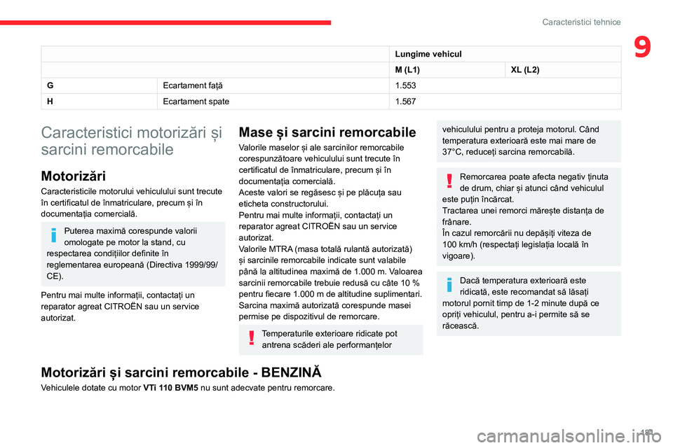 CITROEN BERLINGO VAN 2021  Ghiduri De Utilizare (in Romanian) 181
Caracteristici tehnice
9Lungime vehicul
M (L1)XL (L2)
G Ecartament față 1.553
H Ecartament spate 1.567
Caracteristici motorizări și 
sarcini remorcabile
Motorizări
Caracteristicile motorului 