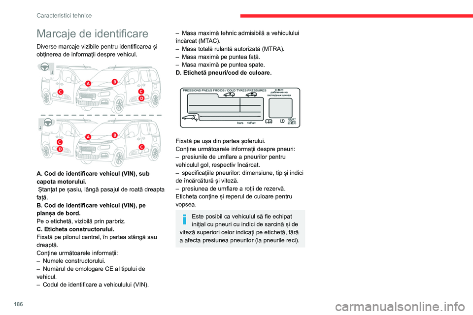 CITROEN BERLINGO VAN 2021  Ghiduri De Utilizare (in Romanian) 186
Caracteristici tehnice
Marcaje de identificare
Diverse marcaje vizibile pentru identificarea și 
obținerea de informații despre vehicul.
 
 
A. Cod de identificare vehicul (VIN), sub 
capota mo