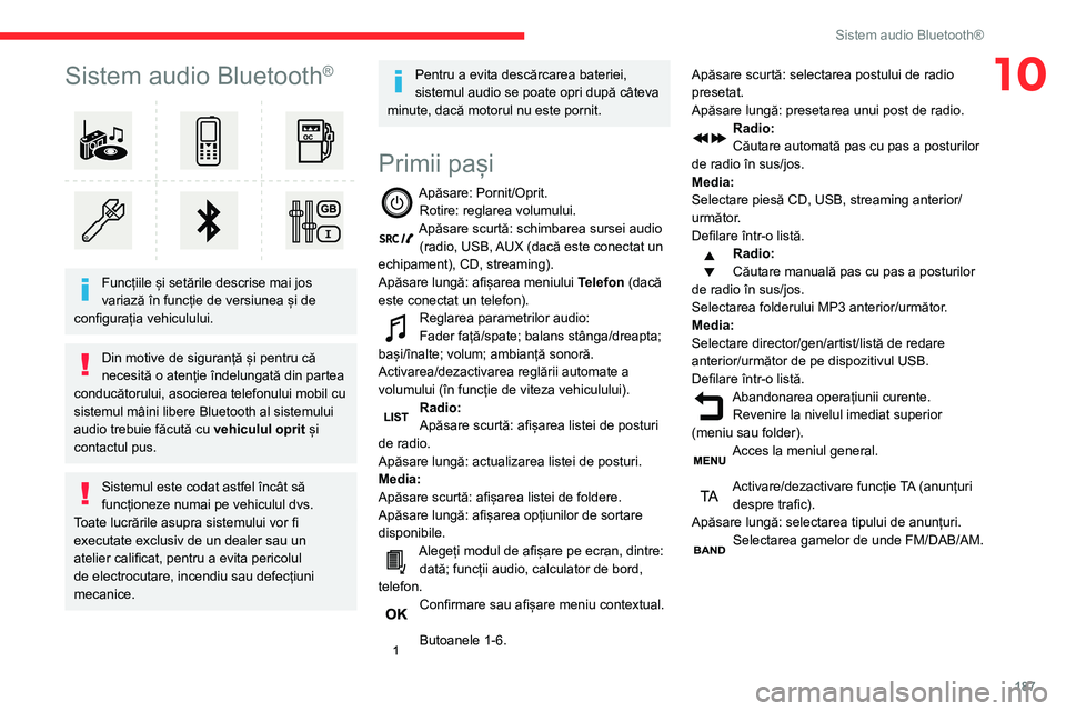 CITROEN BERLINGO VAN 2021  Ghiduri De Utilizare (in Romanian) 187
Sistem audio Bluetooth®
10Sistem audio Bluetooth®
 
 
Funcțiile și setările descrise mai jos 
variază în funcție de versiunea și de 
configurația vehiculului.
Din motive de siguranță 
