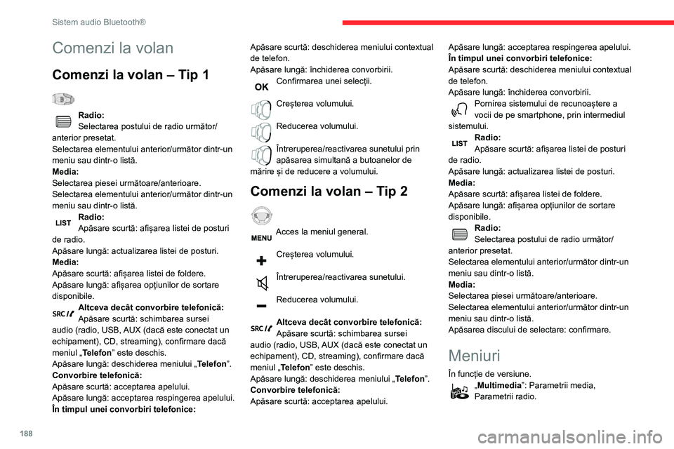 CITROEN BERLINGO VAN 2021  Ghiduri De Utilizare (in Romanian) 188
Sistem audio Bluetooth®
„Telefon”: Apelare, Gestionare directoare, 
Gestionare telefon, Închidere.
„Calculator de bord”. 
„Mentenanță”: Diagnosticare, Jurnal 
alerte etc.
„Conexi