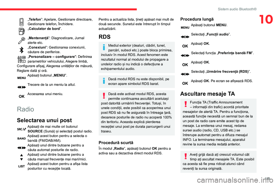 CITROEN BERLINGO VAN 2021  Ghiduri De Utilizare (in Romanian) 189
Sistem audio Bluetooth®
10„Telefon”: Apelare, Gestionare directoare, 
Gestionare telefon, Închidere.
„Calculator de bord”. 
„Mentenanță”: Diagnosticare, Jurnal 
alerte etc.
„Cone