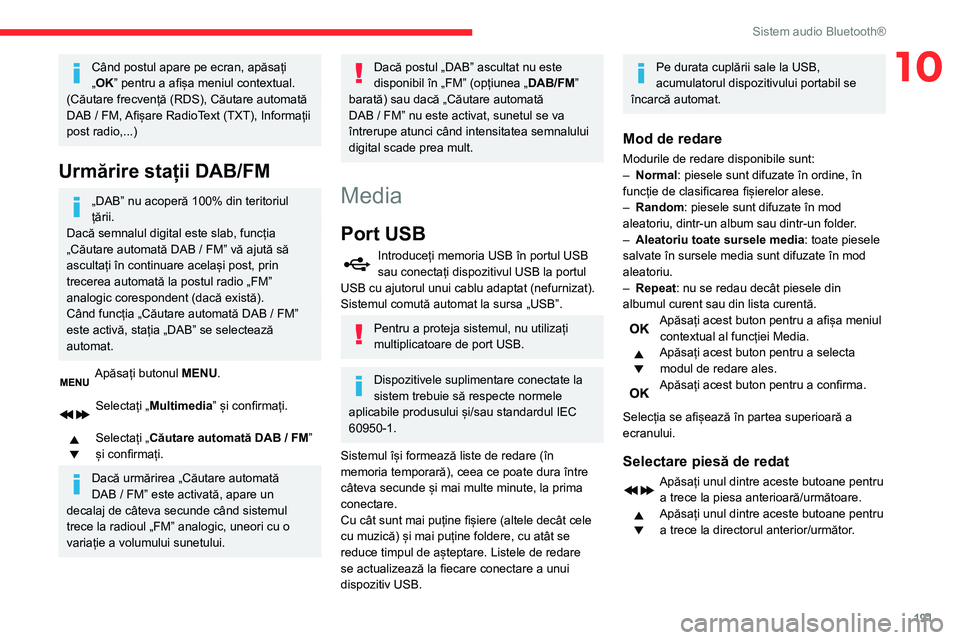 CITROEN BERLINGO VAN 2021  Ghiduri De Utilizare (in Romanian) 191
Sistem audio Bluetooth®
10Când postul apare pe ecran, apăsați 
„OK” pentru a afișa meniul contextual.
(Căutare frecvență (RDS), Căutare automată 
DAB
  /   FM, Afișare RadioText (TX