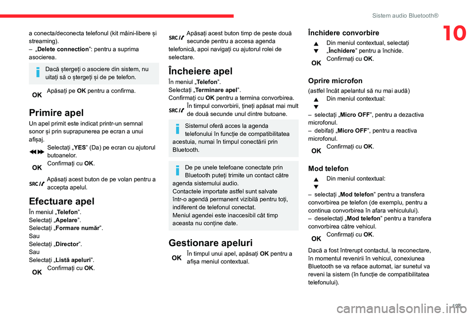 CITROEN BERLINGO VAN 2021  Ghiduri De Utilizare (in Romanian) 195
Sistem audio Bluetooth®
10a conecta/deconecta telefonul (kit mâini-libere și 
streaming).
– 
„
 Delete connection”: pentru a suprima 
asocierea.
Dacă ștergeți o asociere din sistem, nu