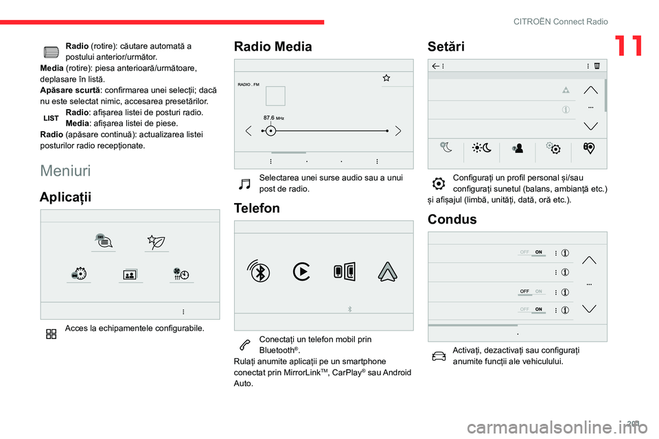 CITROEN BERLINGO VAN 2021  Ghiduri De Utilizare (in Romanian) 201
CITROËN Connect Radio
11Radio (rotire): căutare automată a 
postului anterior/următor.
Media (rotire): piesa anterioară/următoare, 
deplasare în listă.
Apăsare scurtă : confirmarea unei 