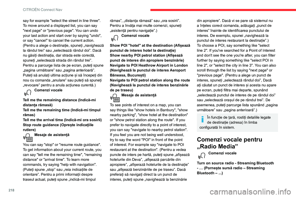 CITROEN BERLINGO VAN 2021 Ghiduri De Utilizare (in Romanian) 218
CITROËN Connect Nav
say for example "select the street in line three".
To move around a displayed list, you can say
"next page" or "previous page". You can undo
your la CITROEN BERLINGO VAN 2021 Ghiduri De Utilizare (in Romanian) 218
CITROËN Connect Nav
say for example "select the street in line three".
To move around a displayed list, you can say
"next page" or "previous page". You can undo
your la