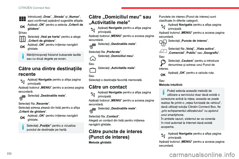 CITROEN BERLINGO VAN 2021 Ghiduri De Utilizare (in Romanian) 222
CITROËN Connect Nav
Selectați „Cautare”.
Apăsați pe modul indicat în colțul dreapta jos al
ecranului (Local sau Conectat) pentru a modifica
„Baza de date”.
Selectați „Baza de d CITROEN BERLINGO VAN 2021 Ghiduri De Utilizare (in Romanian) 222
CITROËN Connect Nav
Selectați „Cautare”.
Apăsați pe modul indicat în colțul dreapta jos al
ecranului (Local sau Conectat) pentru a modifica
„Baza de date”.
Selectați „Baza de d