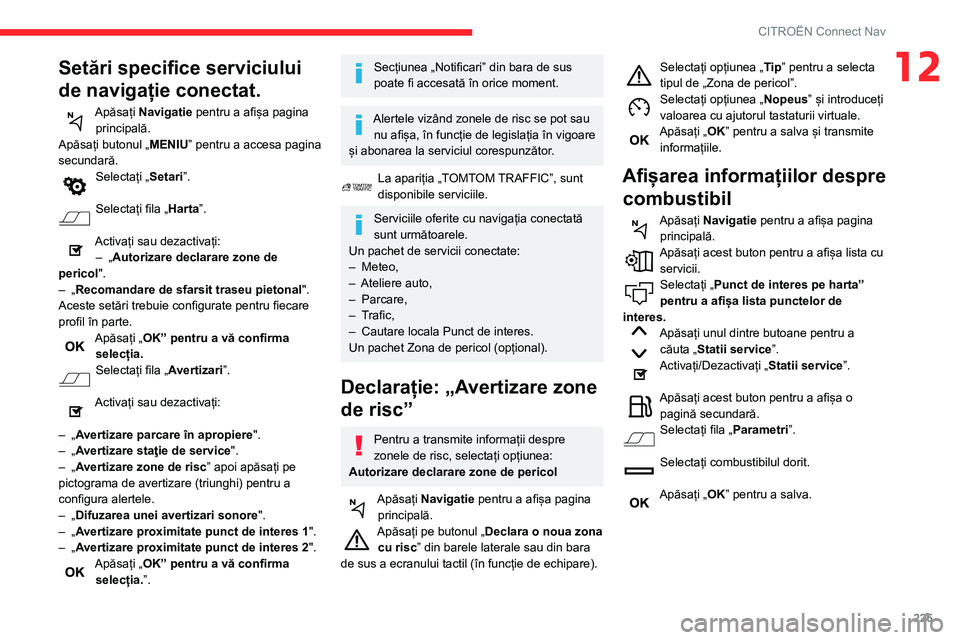 CITROEN BERLINGO VAN 2021 Ghiduri De Utilizare (in Romanian) 225
CITROËN Connect Nav
12Setări specifice serviciului
de navigație conectat.
Apăsați Navigatie pentru a afișa pagina principală.
Apăsați butonul „MENIU” pentru a accesa pagina
secundar CITROEN BERLINGO VAN 2021 Ghiduri De Utilizare (in Romanian) 225
CITROËN Connect Nav
12Setări specifice serviciului
de navigație conectat.
Apăsați Navigatie pentru a afișa pagina principală.
Apăsați butonul „MENIU” pentru a accesa pagina
secundar
