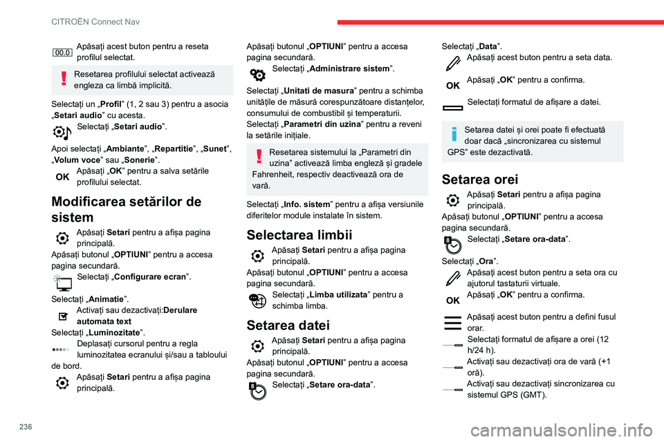 CITROEN BERLINGO VAN 2021  Ghiduri De Utilizare (in Romanian) 236
CITROËN Connect Nav
Apăsați „OK” pentru a confirma. 
E posibil ca sistemul să nu opereze 
trecerea de la ora de iarnă la cea de vară 
în mod automat (în funcție de țară).
Cromatica 