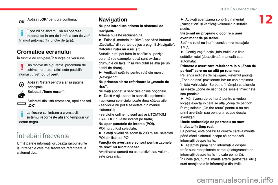 CITROEN BERLINGO VAN 2021  Ghiduri De Utilizare (in Romanian) 237
CITROËN Connect Nav
12Apăsați „OK” pentru a confirma. 
E posibil ca sistemul să nu opereze 
trecerea de la ora de iarnă la cea de vară 
în mod automat (în funcție de țară).
Cromatic