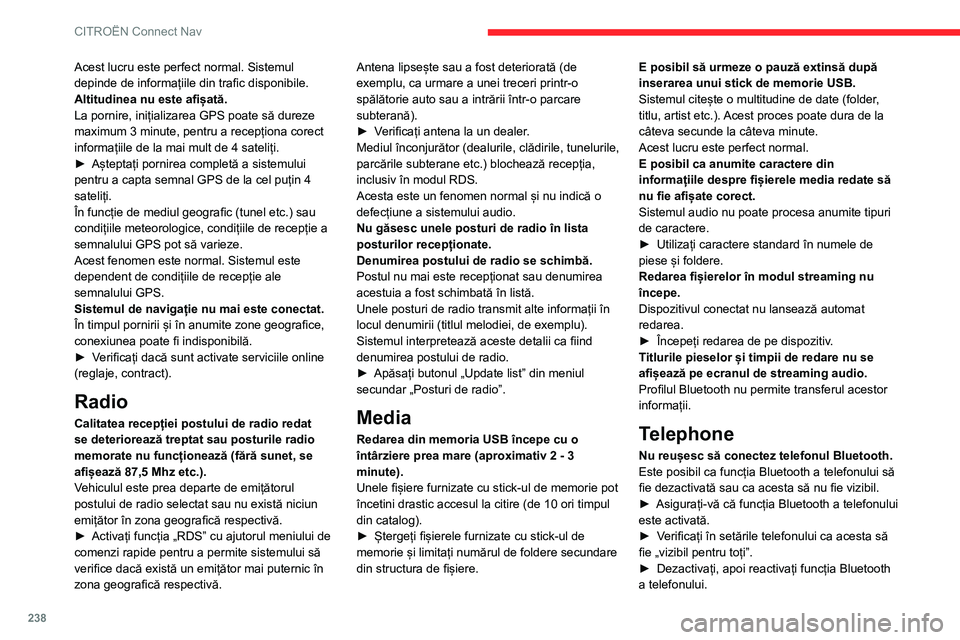 CITROEN BERLINGO VAN 2021  Ghiduri De Utilizare (in Romanian) 238
CITROËN Connect Nav
Acest lucru este perfect normal. Sistemul 
depinde de informațiile din trafic disponibile.
Altitudinea nu este afișată.
La pornire, inițializarea GPS poate să dureze 
max