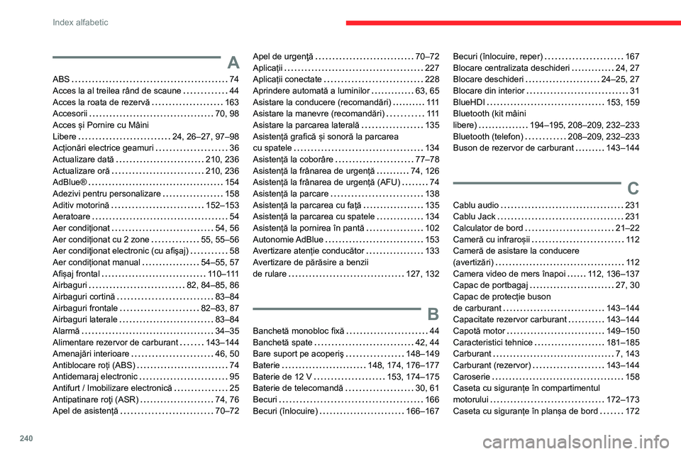 CITROEN BERLINGO VAN 2021  Ghiduri De Utilizare (in Romanian) 240
Index alfabetic
A
ABS    74
Acces la al treilea rând de scaune     
44
Acces la roata de rezervă
    
163
Accesorii
    
70, 98
Acces și Pornire cu Mâini   
Libere
    
24, 26–27, 97–98
Ac