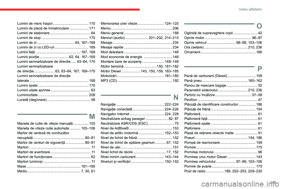 CITROEN BERLINGO VAN 2021  Ghiduri De Utilizare (in Romanian) 243
Index alfabetic
Lumini de mers înapoi     170
Lumini de placă de înmatriculare     
171
Lumini de staționare
    
64
Lumini de stop
    
170
Lumini de zi
    
64, 167–168
Lumini de zi cu LED