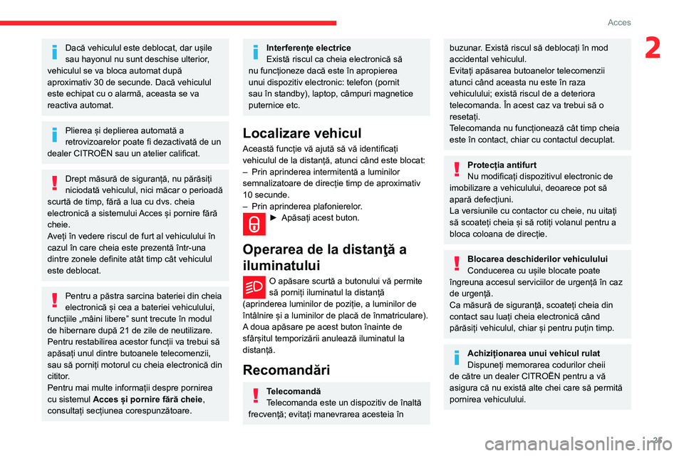 CITROEN BERLINGO VAN 2021  Ghiduri De Utilizare (in Romanian) 25
Acces
2Dacă vehiculul este deblocat, dar ușile 
sau hayonul nu sunt deschise ulterior, 
vehiculul se va bloca automat după 
aproximativ 30 de secunde. Dacă vehiculul 
este echipat cu o alarmă,