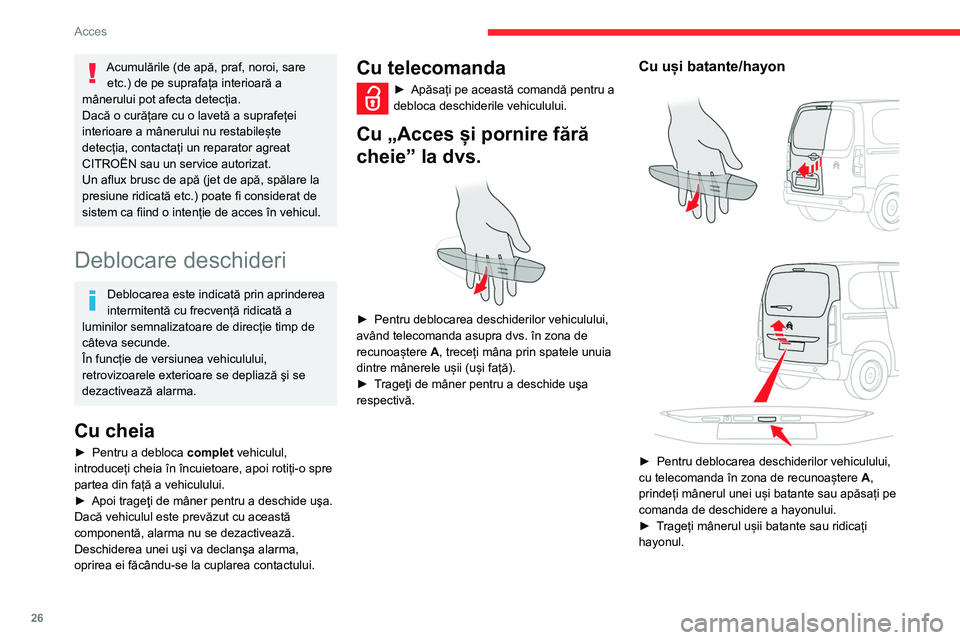 CITROEN BERLINGO VAN 2021  Ghiduri De Utilizare (in Romanian) 26
Acces
Acumulările (de apă, praf, noroi, sare etc.) de pe suprafața interioară a 
mânerului pot afecta detecția.
Dacă o curățare cu o lavetă a suprafeței 
interioare a mânerului nu resta