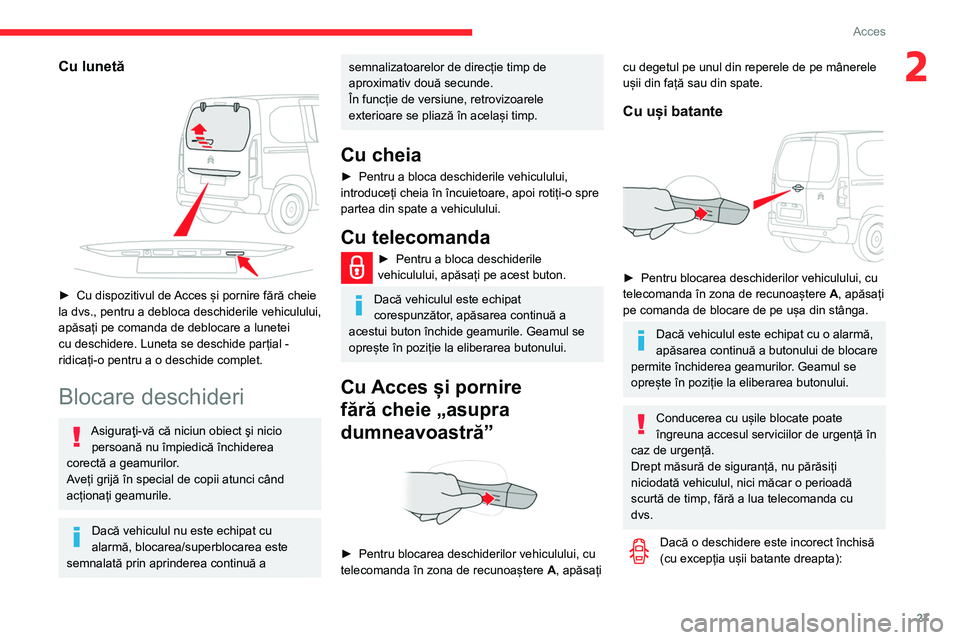 CITROEN BERLINGO VAN 2021  Ghiduri De Utilizare (in Romanian) 27
Acces
2Cu lunetă 
 
► Cu dispozitivul de Acces și pornire fără cheie 
la dvs., pentru a debloca deschiderile vehiculului, 
apăsați pe comanda de deblocare a lunetei 
cu deschidere. Luneta s