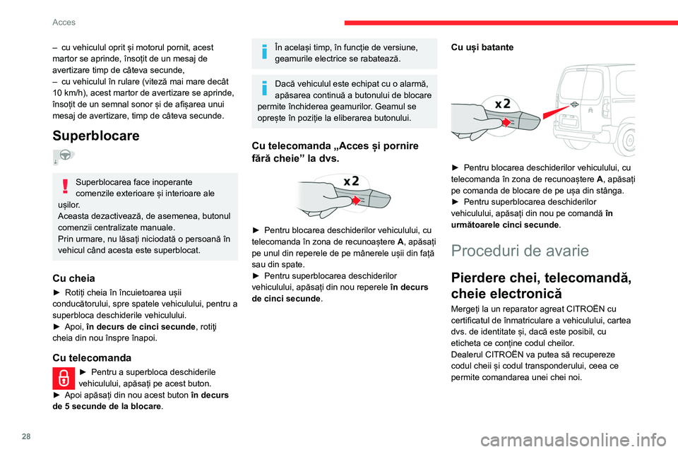 CITROEN BERLINGO VAN 2021  Ghiduri De Utilizare (in Romanian) 28
Acces
– cu vehiculul oprit și motorul pornit, acest 
martor se aprinde, însoțit de un mesaj de 
avertizare timp de câteva secunde,
–
 
cu vehiculul în rulare (viteză mai mare decât 
10 k