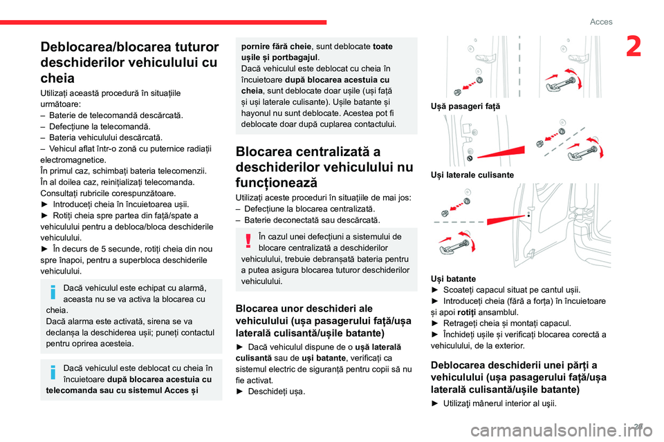 CITROEN BERLINGO VAN 2021  Ghiduri De Utilizare (in Romanian) 29
Acces
2Deblocarea/blocarea tuturor 
deschiderilor vehiculului cu 
cheia
Utilizați această procedură în situațiile 
următoare:
– 
Baterie de telecomandă descărcată.
–

 
Defecțiune la 