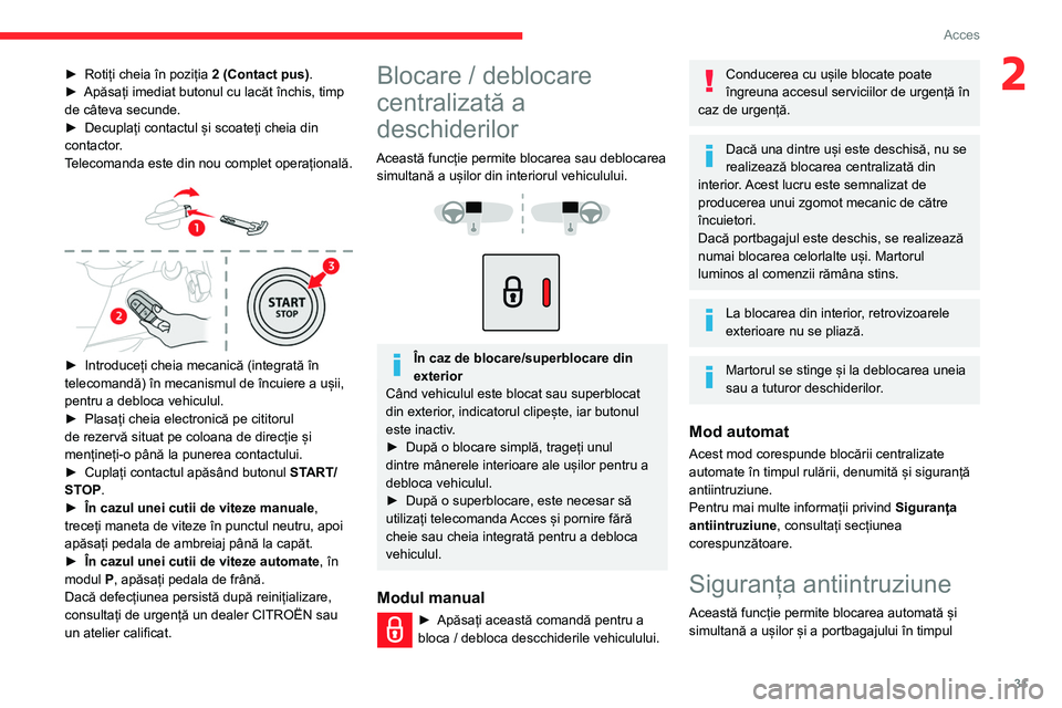 CITROEN BERLINGO VAN 2021  Ghiduri De Utilizare (in Romanian) 31
Acces
2► Rotiți cheia în poziția 2 (Contact pus) .
►  Apăsați imediat butonul cu lacăt închis, timp 
de câteva secunde.
►
 
Decuplați contactul și scoateți cheia din 
contactor

.
