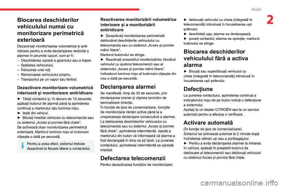 CITROEN BERLINGO VAN 2021  Ghiduri De Utilizare (in Romanian) 35
Acces
2Blocarea deschiderilor 
vehiculului numai cu 
monitorizare perimetrică 
exterioară
Dezactivați monitorizarea volumetrică și anti-
ridicare pentru a evita declanșarea nedorită a 
alarm