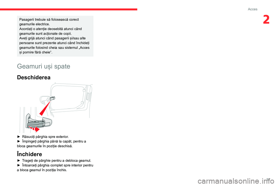 CITROEN BERLINGO VAN 2021  Ghiduri De Utilizare (in Romanian) 37
Acces
2Pasagerii trebuie să folosească corect 
geamurile electrice.
Acordați o atenție deosebită atunci când 
geamurile sunt acționate de copii.
Aveți grijă atunci când pasagerii și/sau 