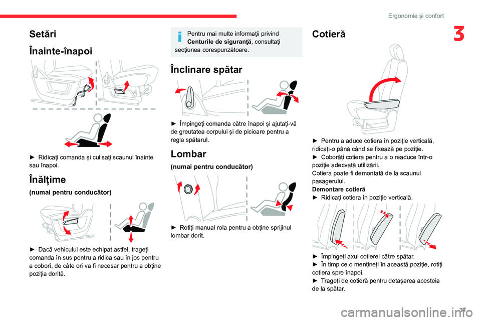 CITROEN BERLINGO VAN 2021  Ghiduri De Utilizare (in Romanian) 39
Ergonomie și confort
3Setări
Înainte-înapoi
 
 
► Ridicați comanda și culisați scaunul înainte 
sau înapoi.
Înălțime
(numai pentru conducător) 
 
► Dacă vehiculul este echipat ast
