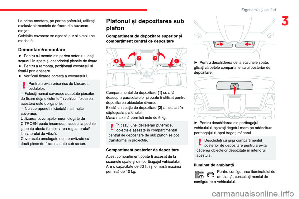 CITROEN BERLINGO VAN 2021  Ghiduri De Utilizare (in Romanian) 47
Ergonomie și confort
3La prima montare, pe partea șoferului, utilizați 
exclusiv elementele de fixare din buzunarul 
atașat.
Celelalte covorașe se așează pur și simplu pe 
mochetă.
Demonta