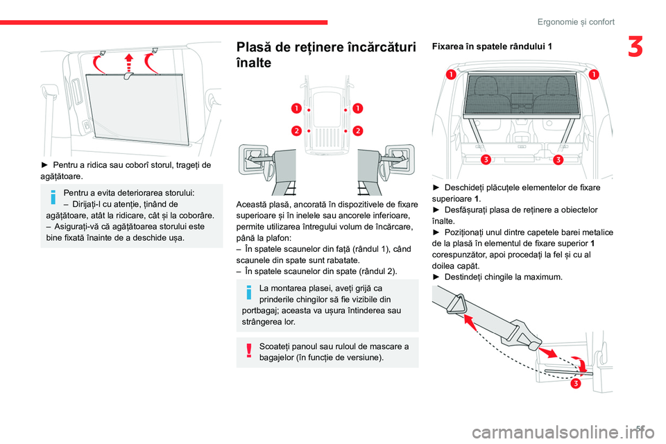 CITROEN BERLINGO VAN 2021  Ghiduri De Utilizare (in Romanian) 51
Ergonomie și confort
3
 
► Pentru a ridica sau coborî storul, trageți de 
agățătoare.
Pentru a evita deteriorarea storului:
–  Dirijați-l cu atenție, ținând de 
agățătoare, atât l