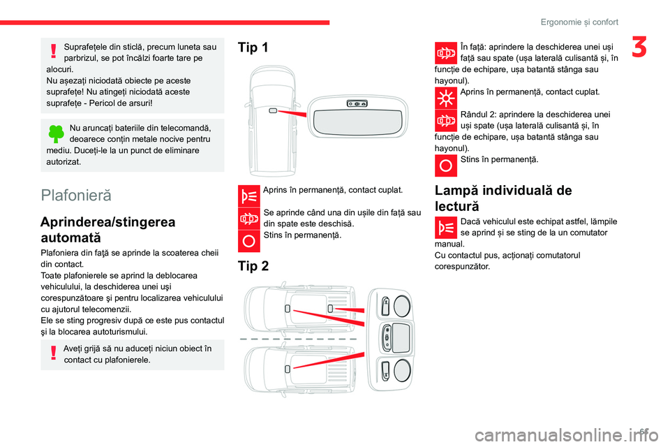 CITROEN BERLINGO VAN 2021  Ghiduri De Utilizare (in Romanian) 61
Ergonomie și confort
3Suprafețele din sticlă, precum luneta sau 
parbrizul, se pot încălzi foarte tare pe 
alocuri.
Nu așezați niciodată obiecte pe aceste 
suprafețe! Nu atingeți niciodat